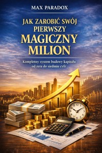 Poradnik jak zarobić swój pierwszy magiczny milion - Kompletny system budowy kapitału od zera do siedmiu cyfr - Max Paradox - ebook