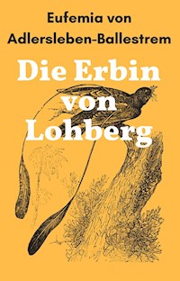 Die Erbin von Lohberg - Eufemia von Adlersleben-Ballestrem - ebook