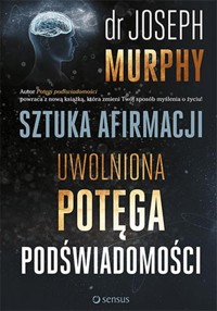 Sztuka afirmacji Uwolniona potęga podświadomości - Murphy Joseph - książka