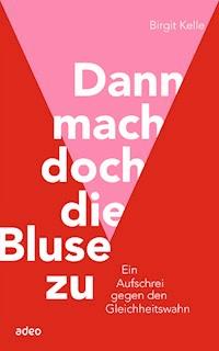 Dann mach doch die Bluse zu! - Kelle Birgit - ebook