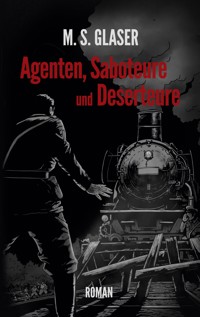 Agenten, Saboteure und Deserteure - M.S. Glaser - ebook