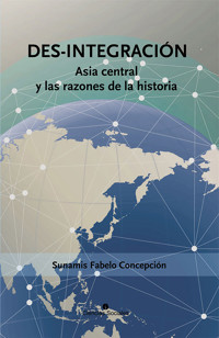 Des-integración. Asia central y las razones de la historia - Sunamis Fabelo Concepción - ebook
