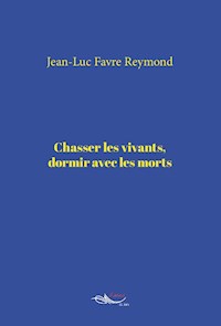 Chasser les vivants, dormir avec les morts - Jean Luc Favre Reymond - ebook