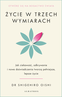 Życie w trzech wymiarach: Jak ciekawość, odkrywanie i doświadczenie tworzą pełniejsze, lepsze życie - Shigehiro Oishi - książka