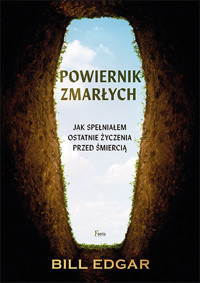 Powiernik zmarłych.  Jak spełniałem ostatnie życzenia przed śmiercią - Edgar Bill - książka