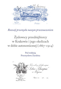 Żydowscy przedsiębiorcy w Krakowie i jego okolicach w dobie autonomicznej (1867-1914) - Zarubin Przemysław - książka