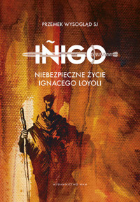 Inigo Niebezpieczne życie Ignacego Loyoli - Przemysław Wysogląd SJ - książka