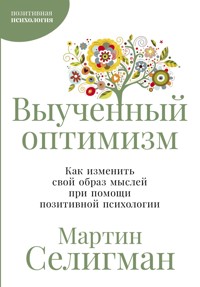 Выученный оптимизм: Как изменить свой образ мыслей при помощи позитивной психологии - Seligman Martin - ebook