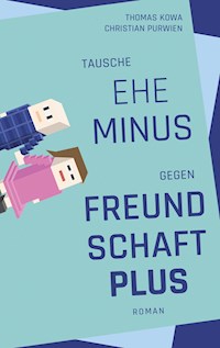 Tausche Ehe minus gegen Freundschaft plus - Thomas Kowa - ebook