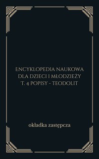 Encyklopedia naukowa dla dzieci i młodzieży. T. 4 popisy - teodolit - zbiorowa praca - ebook