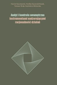 Audyt i kontrola wewnętrzna instrumentami nadzorującymi racjonalność działań - Kazimiera Winiarska, Monika Kaczurak-Kozak, Strąk Tomasz, Kaczmarek Marcin - książka