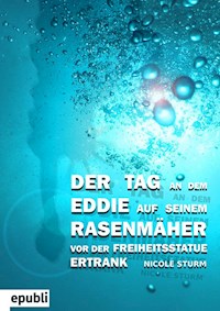 Der Tag an dem Eddie auf seinem Rasenmäher vor der Freiheitsstatue ertrank - Nicole Sturm - ebook