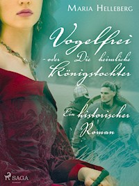 Vogelfrei - oder Die heimliche Königstochter - Ein historischer Roman - Maria Helleberg - ebook