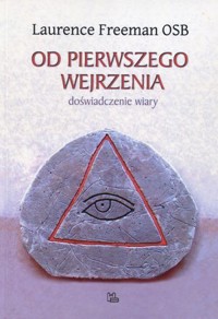 Od pierwszego wejrzenia. Doświadczenie wiary - Laurence Freeman OSB - książka