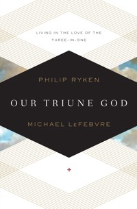 Our Triune God - Philip Graham Ryken - ebook