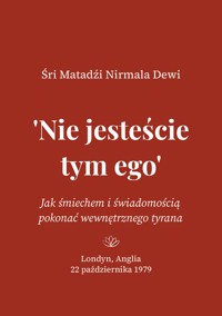 'Nie jesteście tym ego': Jak śmiechem i świadomością pokonać wewnętrznego tyrana - Śri Matadźi Nirmala Dewi - darmowy ebook