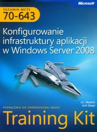 Egzamin MCTS 70-643 Konfigurowanie infrastruktury aplikacji w windows Server 2008 z płytą CD - Mackin J.C., Desai Anil - książka