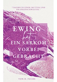 Ewing hat ein Sarkom vorbeigebracht - D. Fuchs - ebook