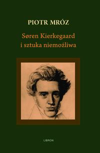 Soren Kierkegaard i sztuka niemożliwa - Mróz Piotr - książka