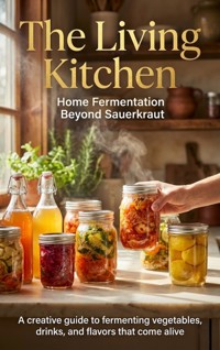 The Living Kitchen: Home Fermentation Beyond Sauerkraut - Patrick Simmons - ebook