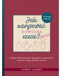 Jak narysować dowolną rzecz? Ponad 200 prostych sposobów rysowania krok po kroku każdej rzeczy - Lambry Robert - książka