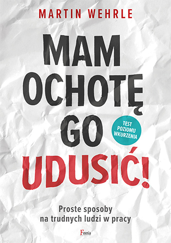 Mam ochotę go udusić! Proste sposoby na trudnych ludzi w pracy - Martin Wehrle - książka