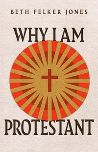 Why I Am Protestant - Beth Felker Jones - ebook