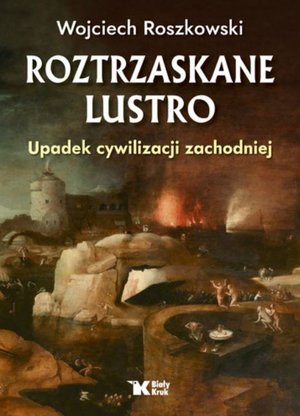Roztrzaskane Lustro. Upadek cywilizacji zachodniej - Wojciech Roszkowski - książka