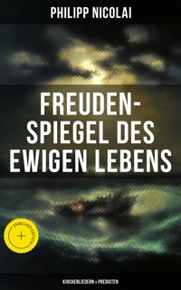 Freuden-Spiegel des ewigen Lebens (Kirchenliedern & Predigten) - Philipp Nicolai - ebook