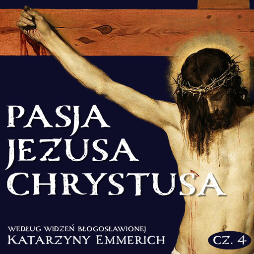 Okładka książki Pasja Jezusa Chrystusa według widzeń błogosławionej Katarzyny Emmerich. Część 4: Zmartwychwstanie. Wniebowstąpienie. Zesłanie Ducha Świętego