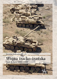 Wojna iracko-irańska Tom 1 Lata 1980-1984 - Dobrzelewski Jarosław - książka