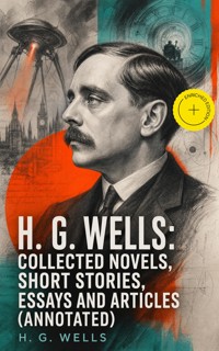 H. G. Wells: Collected Novels, Short Stories, Essays and Articles (Annotated) - H G Wells - ebook
