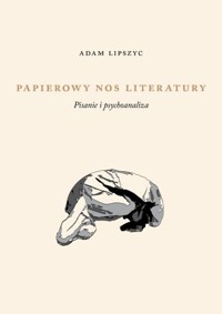 Papierowy nos literatury Pisanie i psychoanaliza - Lipszyc Adam - książka