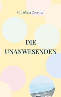 Die Unanwesenden - Christina Corente - ebook