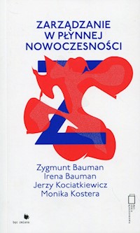 Zarządzanie w płynnej nowoczesnośći - Bauman Zygmunt, Bauman Irena, Kociatkiewicz Jerzy, Kostera Monika - książka