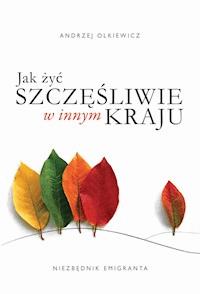 Jak żyć szczęśliwie w innym kraju. Niezbędnik emigranta - Andrzej Olkiewicz - ebook