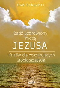 Bądź uzdrowiony mocą Jezusa - Schuchts Bob - książka