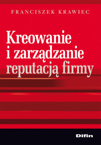 Kreowanie i zarządzanie reputacją firmy - Krawiec Franciszek - książka