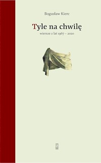 Tyle na chwilę Wiersze z lat 1967-2020 - Bogusław Kierc - książka