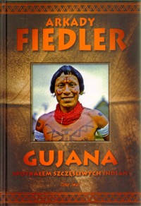 Gujana. Spotkałem szczęśliwych Indian - Arkady Fiedler - książka
