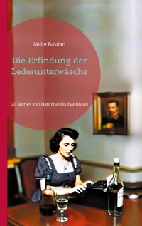 Die Erfindung der Lederunterwäsche - Malte Bastian - ebook