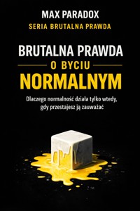 Brutalna prawda o byciu normalnym - dlaczego normalność działa tylko wtedy, gdy przestajesz ją zauważać - Max Paradox - ebook