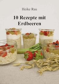 10 Rezepte mit Erdbeeren - Heike Rau - ebook