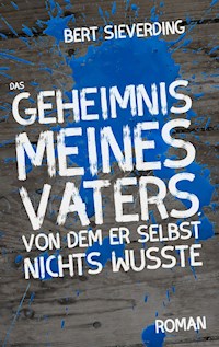 Das Geheimnis meines Vaters, von dem er selbst nichts wusste - Bert Sieverding - ebook