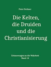 Die Kelten, die Druiden und die Christianisierung - Peter Fechner - ebook