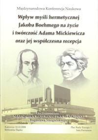 Wpływ myśli hermetycznej Jacoba Boehmego na życie i twórczość Adama Mickiewicza oraz jej współczesna recepcja - zbiorowa praca - książka