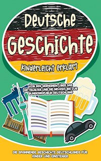 Deutsche Geschichte kinderleicht erklärt: Von den Germanen, über das Mittelalter und die Neuzeit bis zur Bundesrepublik Deutschland - Die spannende Geschichte Deutschlands für Kinder und Einsteiger - Lisa Weinberger - ebook