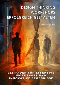 Design Thinking Workshops erfolgreich gestalten - Vanessa Becker - ebook