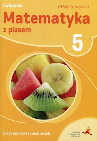 Matematyka z plusem 5 Liczby naturalne i ułamki zwykłe A Ćwiczenia Część 1/3 - Bolałek Zofia, Dobrowolska Małgorzata, Mysior Adam - książka