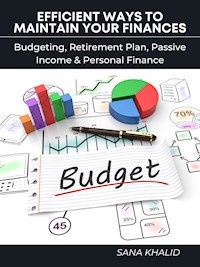Efficient Ways to Maintain Your Finances: Budgeting, Retirement Plan, Passive Income & Personal Finance - Sana Khalid - ebook